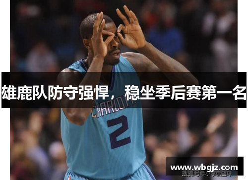 雄鹿队防守强悍，稳坐季后赛第一名